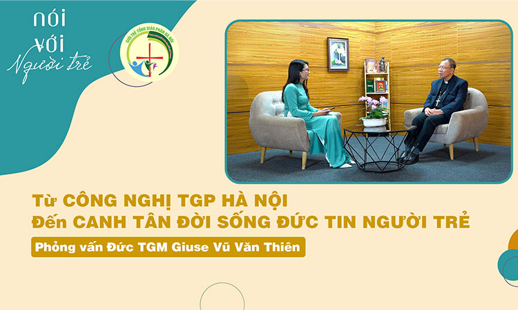 NÓI VỚI NGƯỜI TRẺ: Từ CÔNG NGHI TGP HÀ NỘI Đến CANH TÂN ĐỜI SỐNG ĐỨC TIN NGƯỜI TRẺ