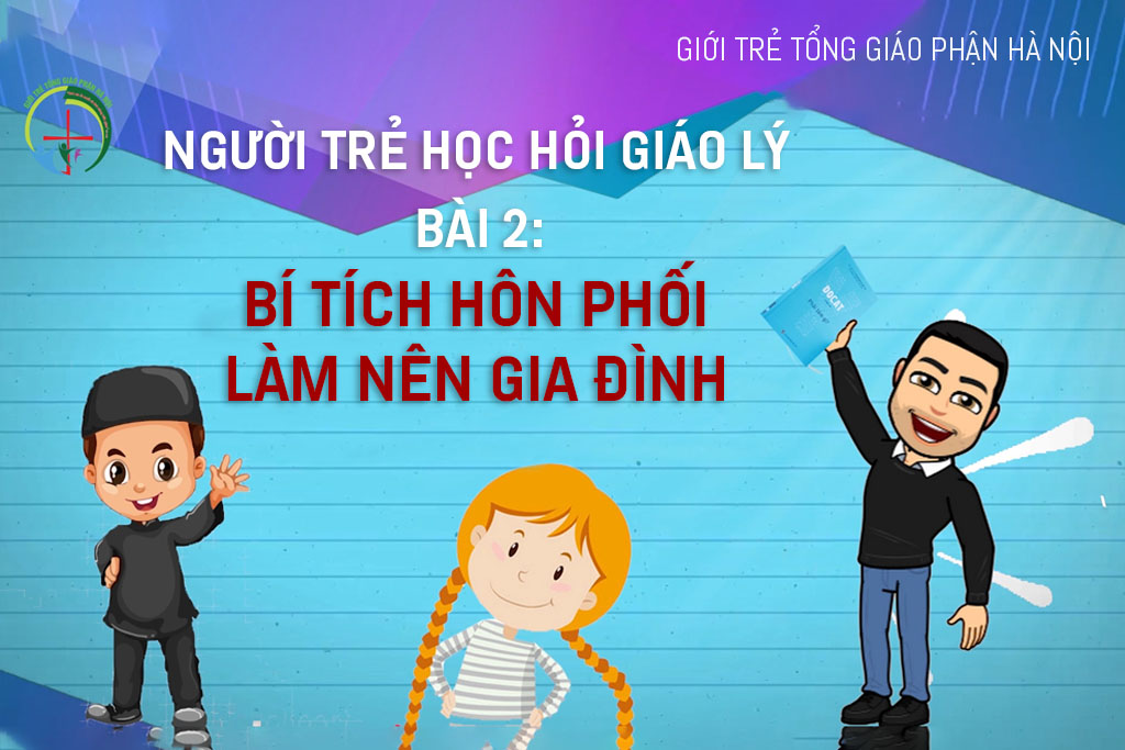 Người Trẻ Học Hỏi Giáo Lý | Bài 2: Bí Tích Hôn Phối Làm Nên Gia Đình
